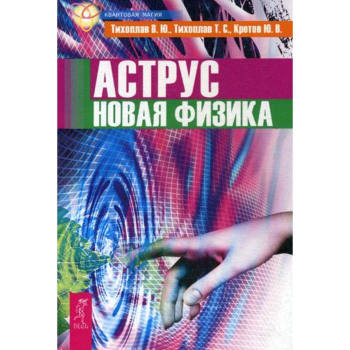 Квантовая магия. Новая физика. Тихоплавы. Дата рождения физика Тихоплав в.ю.. Лечение спиралями Кретов.